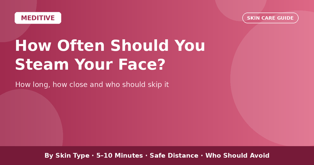 Meditive banner: How often should you steam your face? Guide by skin type, session time, safe distance and who should avoid it