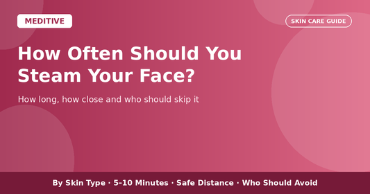 Meditive banner: How often should you steam your face? Guide by skin type, session time, safe distance and who should avoid it